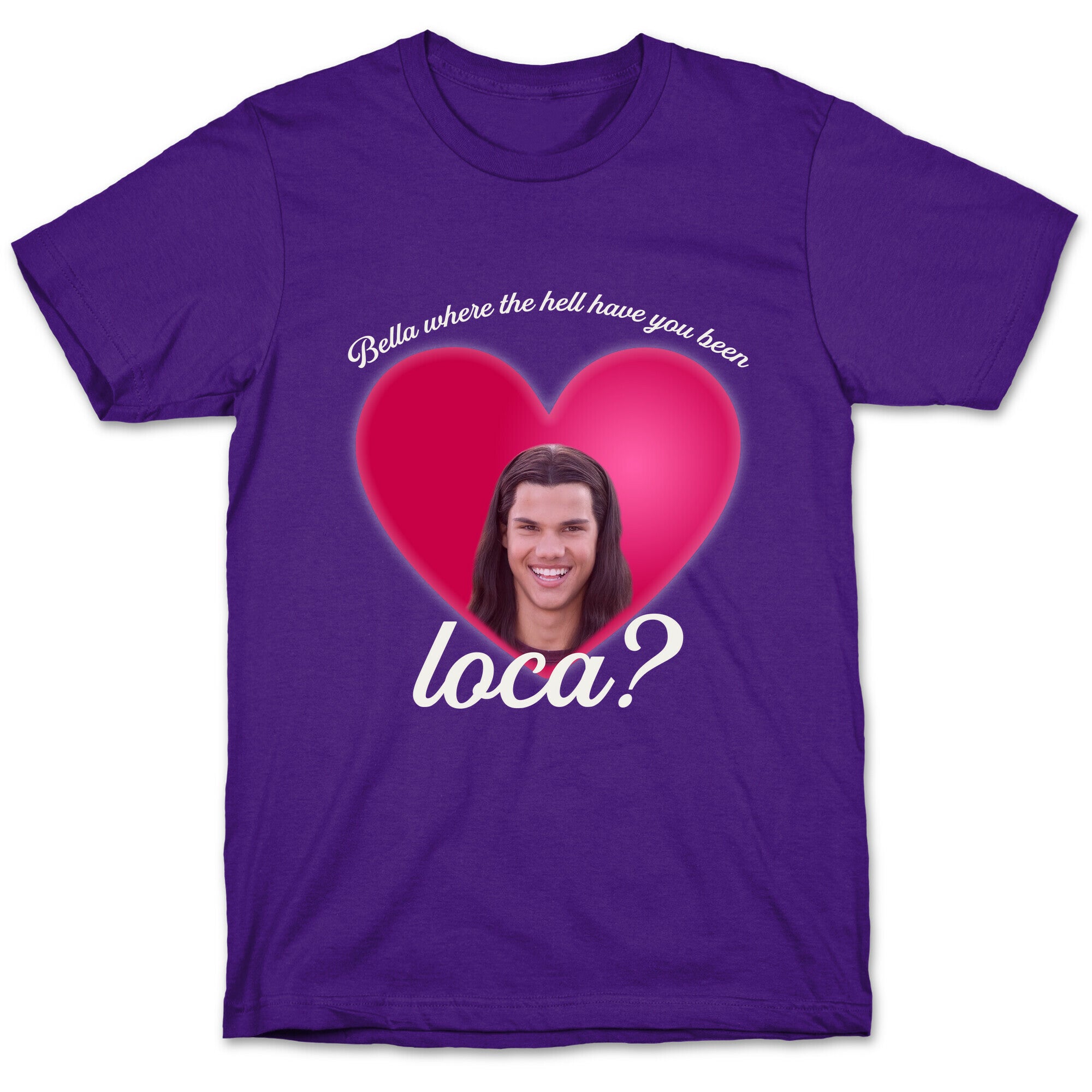 bella where the hell you been loca T-Shirt